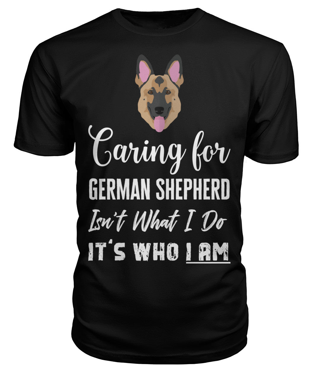 “Care for German Shepherd Isn’t What I Do, It’s Who I Am” T-Shirt